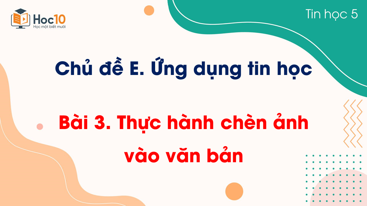 Chủ đề E - Bài 3 Thực hành chèn ảnh vào văn bản